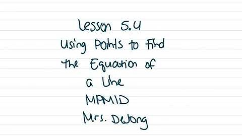 MPM1D - Lesson 5.4 Using Points to Find the Equation of a Line