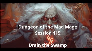 Dungeon of the Mad Mage - Session 115, Drain the Swamp