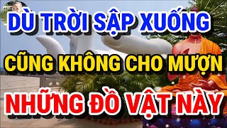 TUYỆT ĐỐI CẤM CHO MƯỢN NHỮNG MÓN ĐỒ NÀY KẺO MẤT HẾT PHƯỚC LỘC - Lời Phật Dạy