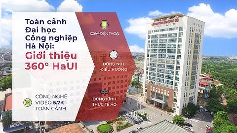Toàn cảnh Đại học Công nghiệp Hà Nội: Giới thiệu 360° HaUI