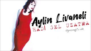 Aylin Livaneli - Hadi Gel Uzatma @JustCengiZz Edit