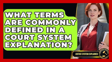 What Terms Are Commonly Defined in a Court System Explanation? - Justice System Explained