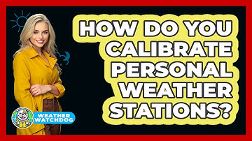 How Do You Calibrate Personal Weather Stations? - Weather Watchdog