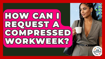 How Can I Request A Compressed Workweek? - Job Success Network