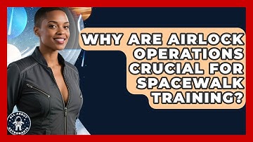 Why Are Airlock Operations Crucial For Spacewalk Training? - All About Astronauts