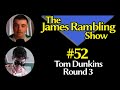Tom Dunkins Is BACK FOR MORE! - The James Rambling Show #52 (feat Tom Dunkins of @TeamTMS)
