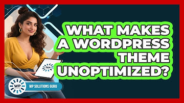 What Makes A WordPress Theme Unoptimized?