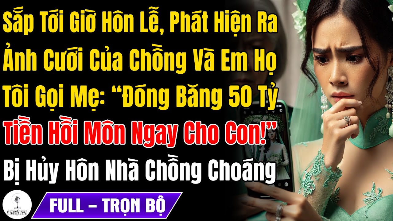 Sắp Tới Giờ Cưới, Phát Hiện Ảnh Cưới Của Ck Và Em Họ, Tôi Gọi Mẹ Khóa 50 Tỷ Hồi Môn, Nhà Trai Choáng