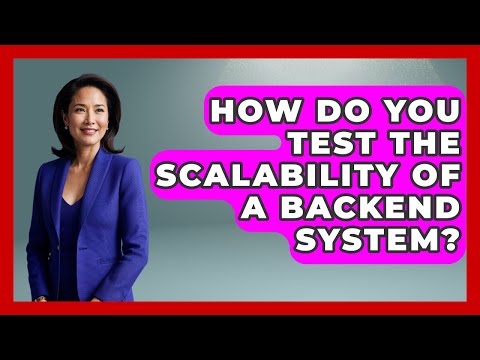 How Do You Test the Scalability of a Backend System? - Server Logic Simplified