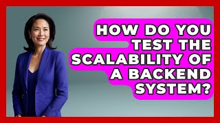 How Do You Test the Scalability of a Backend System? - Server Logic Simplified