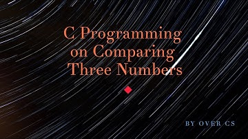 Comparing Three Numbers in C Programming(By Over Cs)
