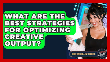What Are The Best Strategies For Optimizing Creative Output? - Directing Creative Success