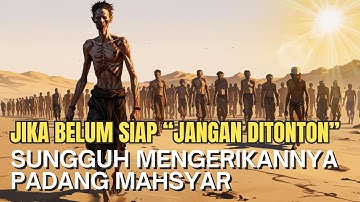 Kisah Manusia Akan Dikumpulkan Di PADANG MAHSYAR Kelak