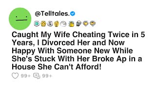 Caught My Wife Cheating Twice in 5 Years, I Divorced Her and Now Happy With Someone New While She...