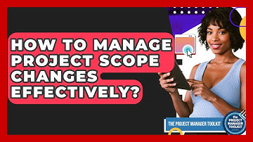 How To Manage Project Scope Changes Effectively? - The Project Manager Toolkit