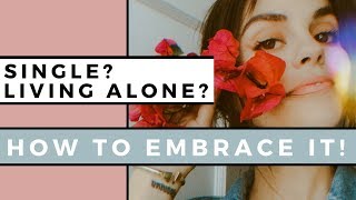 How To REALLY Enjoy Being Alone | Living Alone & Being Single