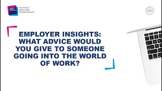 Employer Insights – What advice would you give to someone going into the world of work?
