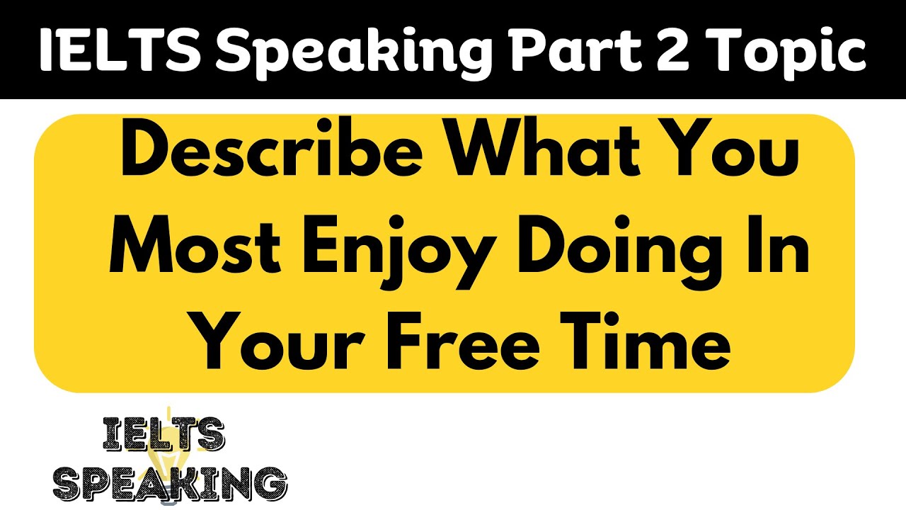 describe-what-you-most-enjoy-doing-in-your-free-time-ielts-speaking