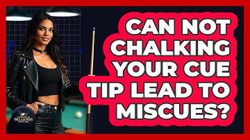 Can Not Chalking Your Cue Tip Lead to Miscues?