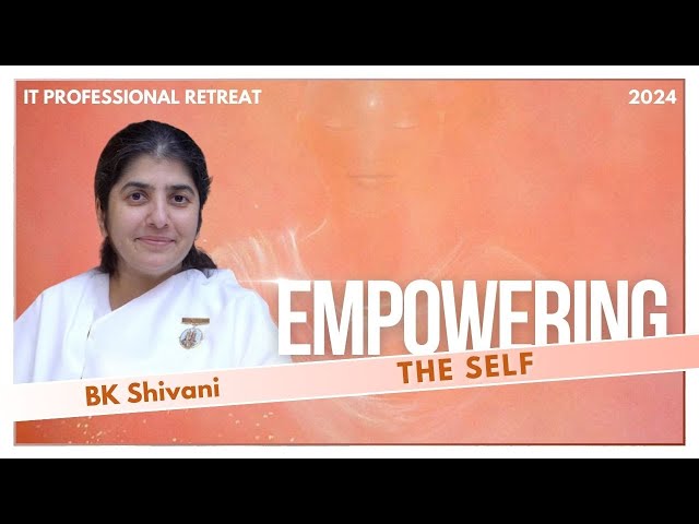 Empowering the Self - BK Shivani | IT Professional Retreat @bkshivani @brahmakumaris class=