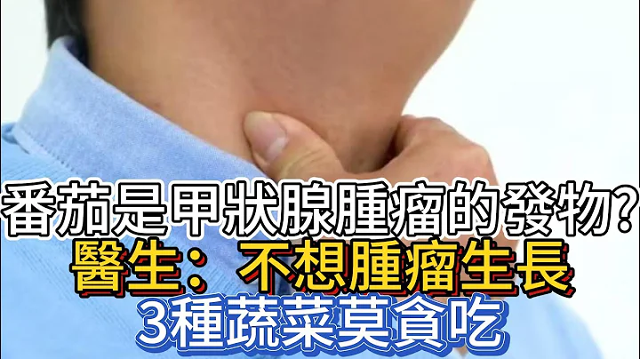 番茄是甲状腺肿瘤的发物？医生：不想肿瘤生长，3种蔬菜莫贪吃 - 天天要闻