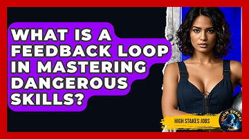 What Is A Feedback Loop In Mastering Dangerous Skills? - High Stakes Jobs