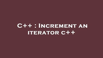 C++ : Increment an iterator c++