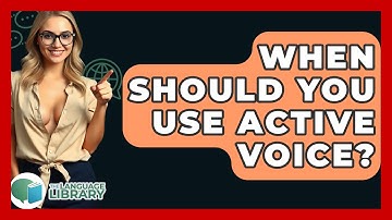 When Should You Use Active Voice? - The Language Library