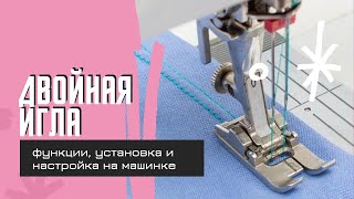 Как шить двойной иглой. Установка, заправка и настройки швейной машинки