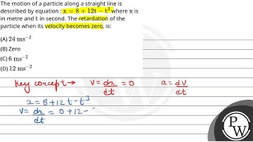 The motion of a particle along a straight line is described by equation : \(\mathrm{x}=8+12 \mat....