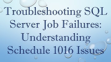 Troubleshooting SQL Server Job Failures: Understanding Schedule 1016 Issues