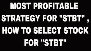 MOST PROFITABLE STRATEGY FOR &quot;STBT&quot; , HOW TO SELECT STOCK FOR &quot;STBT&quot;