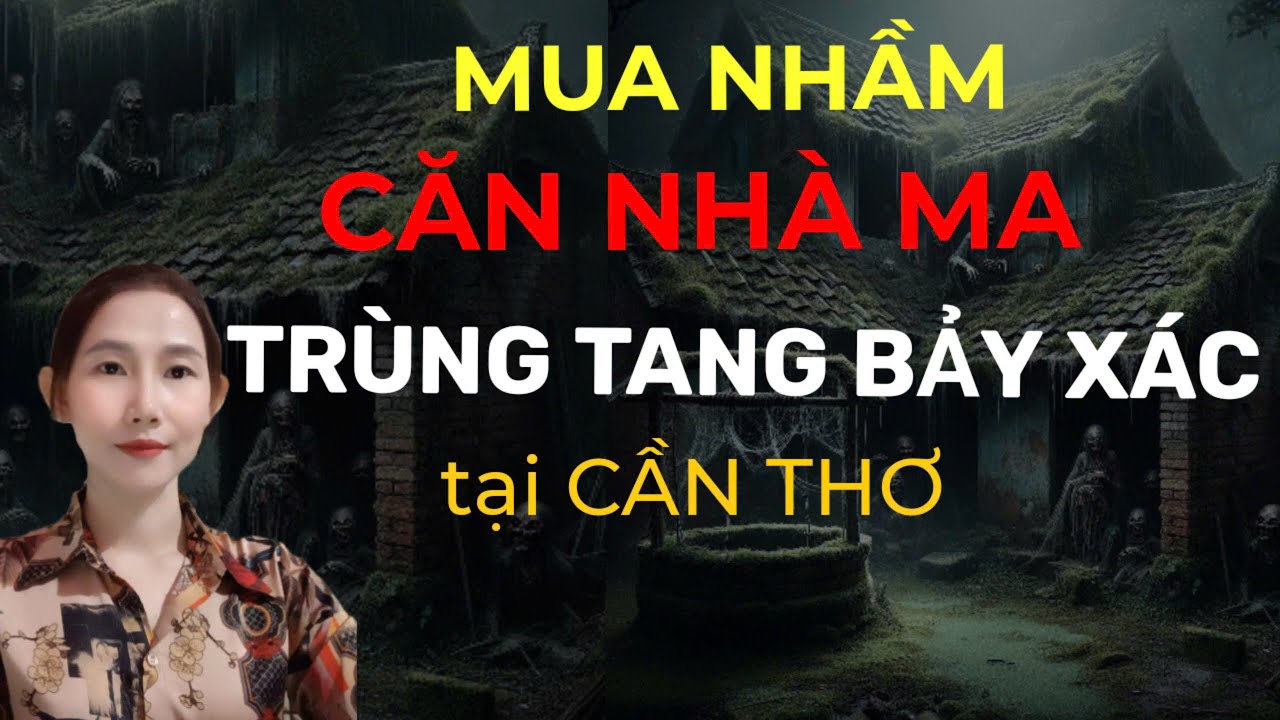 CHUYỆN MA THẬP NHẤT _TẬP 264 : MUA NHẦM CĂN NHÀ TRÙNG TANG THẤT XÁC tại CẦN THƠ