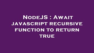 NodeJS : Await javascript recursive function to return true