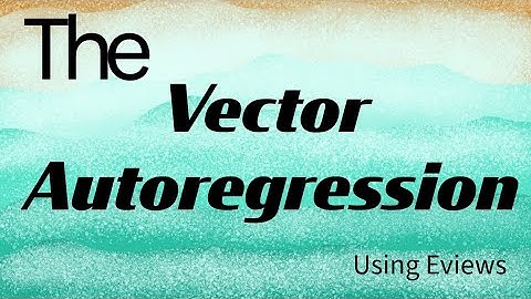 The Vector Autoregression (VAR) using Eviews