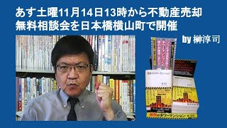 あす土曜11月14日13時から不動産売却無料相談会を日本橋横山町で開催　by 榊淳司