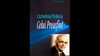 Aiden Wilson Tozer - Cunoasterea Celui Preasfant | Audio Dan Bercian