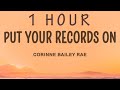 Corinne Bailey Rae - Put Your Records On (Lyrics) | 1 HOUR