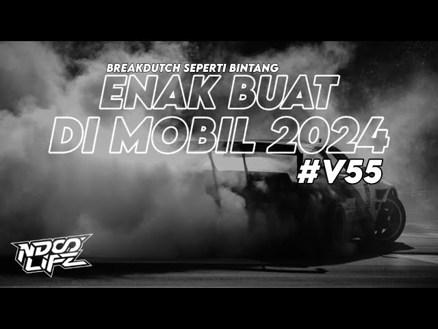 DJ ENAK BUAT DI MOBIL V55! BREAKDUTCH SEPERTI BINTANG FULL BASS TERBARU 2024 [NDOO LIFE] class=