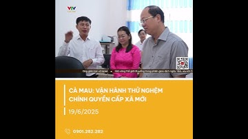 CÀ MAU: VẬN HÀNH THỬ NGHỆM CHÍNH QUYỀN CẤP XÃ MỚI | VTV CẦN THƠ