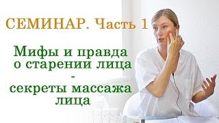 Семинар: Мифы и правда о старении лица. Массаж лица - омоложение лица. Часть 1