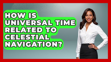 How Is Universal Time Related To Celestial Navigation? - Profiles in Politics