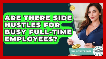 Are There Side Hustles For Busy Full-time Employees? - Your Paycheck Planner