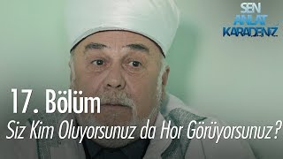 Siz kim oluyorsunuz da hor görüyorsunuz ey cemaat! - Sen Anlat Karadeniz 17. Bölüm