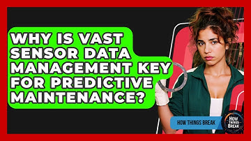 Why Is Vast Sensor Data Management Key For Predictive Maintenance? - How Things Break