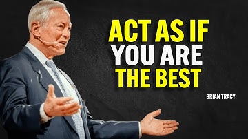 ACT AS IF YOU ARE THE BEST. NO ONE IS BETTER THAN YOU | Brian Tracy Motivational Speech