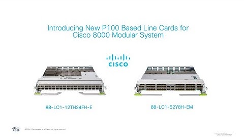Introducing P100 Based Line Cards for Cisco 8000 Modular Systems – 12T & 3.7T LCs