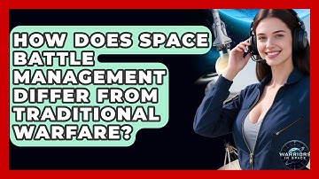 How Does Space Battle Management Differ From Traditional Warfare? | Warriors In Space