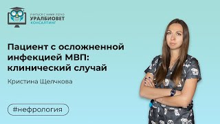 Пациент с осложненной инфекцией МВП  клинический случай , лектор Кристина Щелчкова