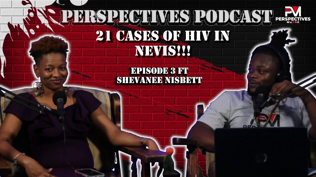 21 Cases Of Hiv In Nevis Perspectives Podcast Episode 3 Ft Shevanne Nisbet Sex Health In Skn